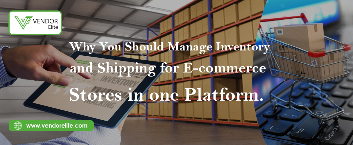 Why You Should Manage Inventory and Shipping for E-commerce Stores in one Platform-VendorElite
