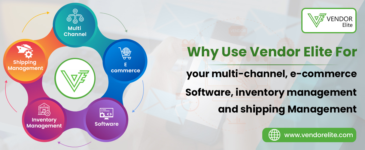 Why use Vendor Elite for your multi-channel, e-commerce, Software, inventory management and shipping Management