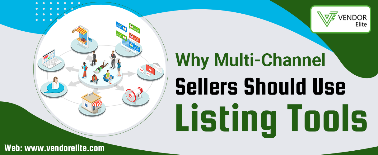 Why Multi-Channel Sellers Should Use Listing Tools? VendorElite
