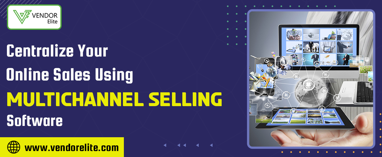 Centralize your Online Sales Using Multichannel Selling Software