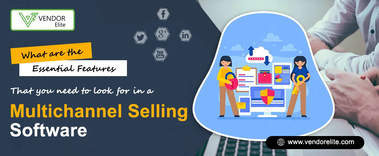 Essential Features That You Need To Look For In Multichannel Selling Software